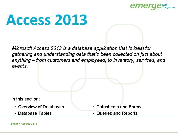 Access 2013 Microsoft Access 2013 is a database application that is ideal for gathering