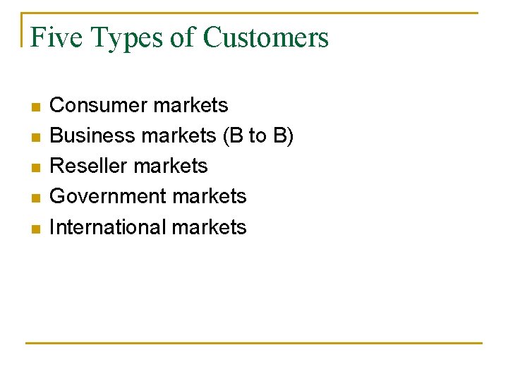 Five Types of Customers n n n Consumer markets Business markets (B to B)