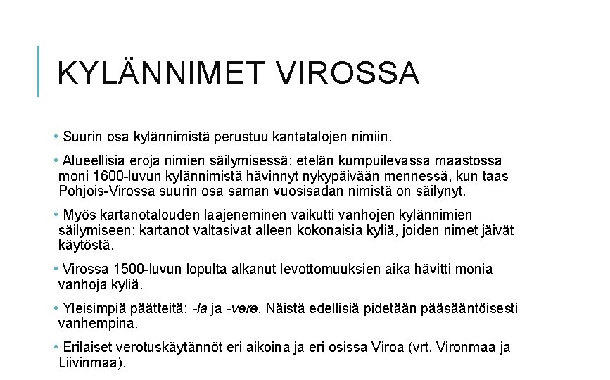 KYLÄNNIMET VIROSSA • Suurin osa kylännimistä perustuu kantatalojen nimiin. • Alueellisia eroja nimien säilymisessä: