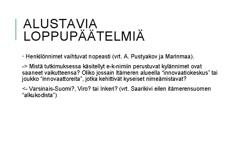 ALUSTAVIA LOPPUPÄÄTELMIÄ • Henkilönnimet vaihtuvat nopeasti (vrt. A. Pustyakov ja Marinmaa). -> Mistä tutkimuksessa