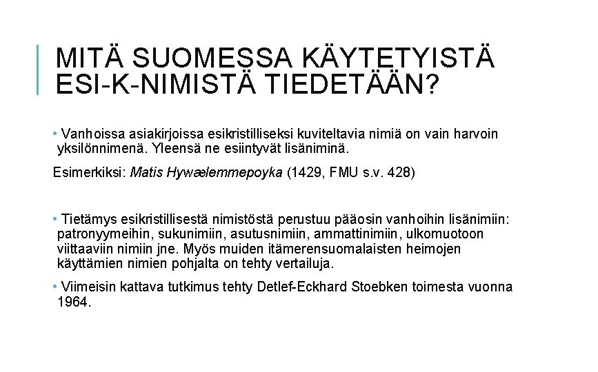 MITÄ SUOMESSA KÄYTETYISTÄ ESI-K-NIMISTÄ TIEDETÄÄN? • Vanhoissa asiakirjoissa esikristilliseksi kuviteltavia nimiä on vain harvoin