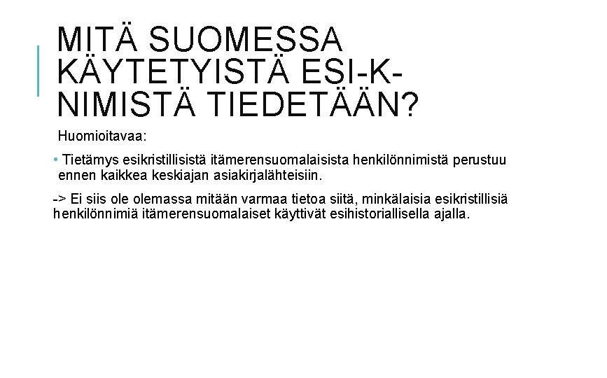 MITÄ SUOMESSA KÄYTETYISTÄ ESI-KNIMISTÄ TIEDETÄÄN? Huomioitavaa: • Tietämys esikristillisistä itämerensuomalaisista henkilönnimistä perustuu ennen kaikkea