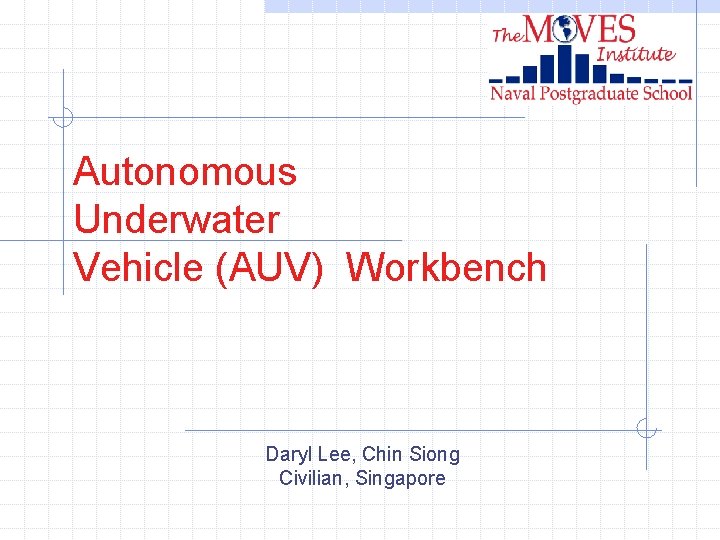 Autonomous Underwater Vehicle (AUV) Workbench Daryl Lee, Chin Siong Civilian, Singapore 