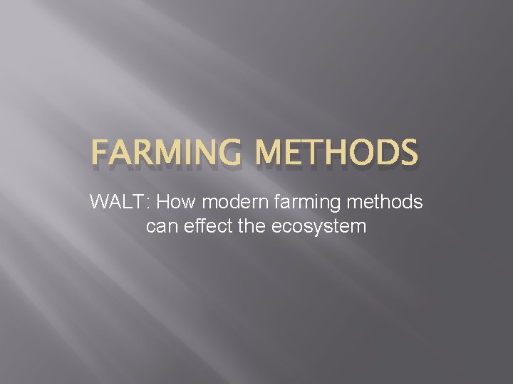 FARMING METHODS WALT: How modern farming methods can effect the ecosystem 