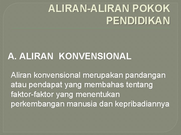 ALIRAN-ALIRAN POKOK PENDIDIKAN A. ALIRAN KONVENSIONAL Aliran konvensional merupakan pandangan atau pendapat yang membahas