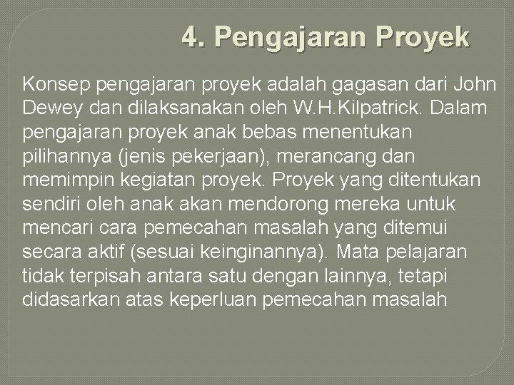 4. Pengajaran Proyek Konsep pengajaran proyek adalah gagasan dari John Dewey dan dilaksanakan oleh