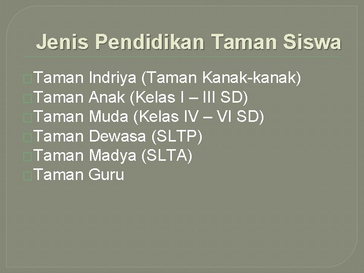 Jenis Pendidikan Taman Siswa �Taman Indriya (Taman Kanak-kanak) �Taman Anak (Kelas I – III