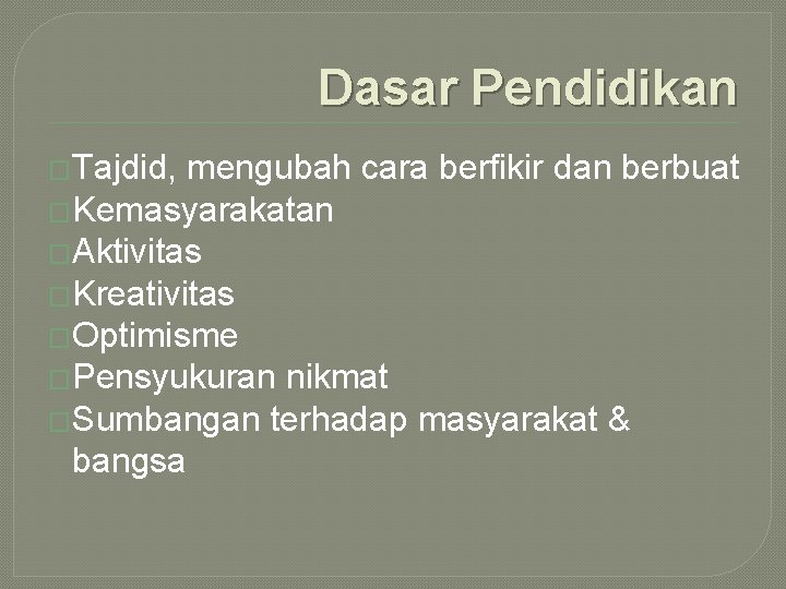 Dasar Pendidikan �Tajdid, mengubah cara berfikir dan berbuat �Kemasyarakatan �Aktivitas �Kreativitas �Optimisme �Pensyukuran nikmat