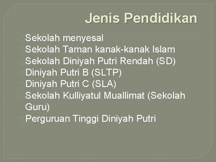 Jenis Pendidikan �Sekolah menyesal �Sekolah Taman kanak-kanak Islam �Sekolah Diniyah Putri Rendah (SD) �Diniyah