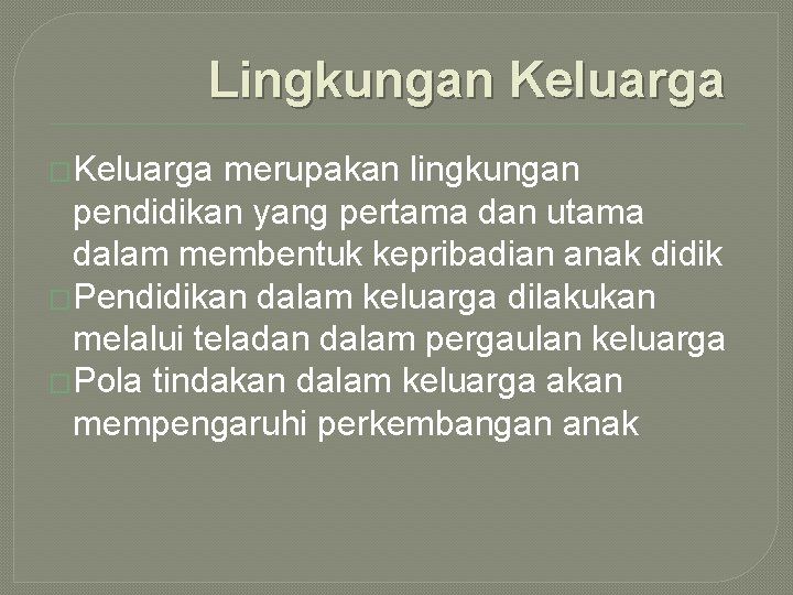 Lingkungan Keluarga �Keluarga merupakan lingkungan pendidikan yang pertama dan utama dalam membentuk kepribadian anak