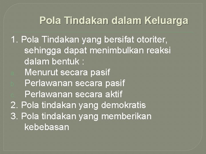 Pola Tindakan dalam Keluarga 1. Pola Tindakan yang bersifat otoriter, sehingga dapat menimbulkan reaksi