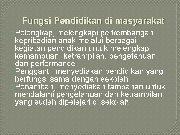 Fungsi Pendidikan di masyarakat �Pelengkap, melengkapi perkembangan kepribadian anak melalui berbagai kegiatan pendidikan untuk