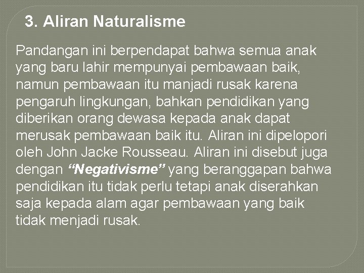 3. Aliran Naturalisme Pandangan ini berpendapat bahwa semua anak yang baru lahir mempunyai pembawaan