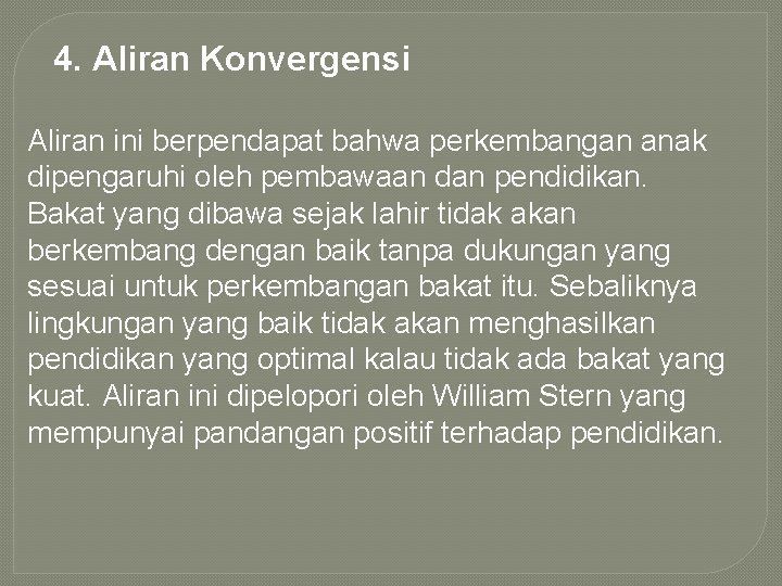 4. Aliran Konvergensi Aliran ini berpendapat bahwa perkembangan anak dipengaruhi oleh pembawaan dan pendidikan.