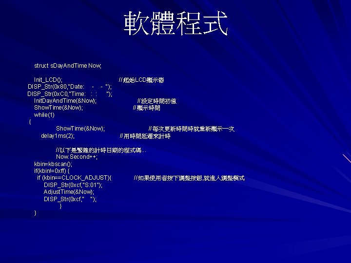 軟體程式 struct s. Day. And. Time Now; Init_LCD(); DISP_Str(0 x 80, "Date: - -