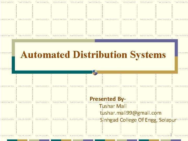 Automated Distribution Systems Presented By- Tushar Mali tushar. mali 99@gmail. com Sinhgad College Of