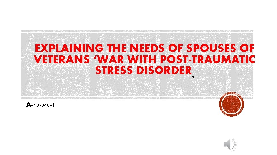 EXPLAINING THE NEEDS OF SPOUSES OF VETERANS ‘WAR WITH POST-TRAUMATIC STRESS DISORDER A-10 -348