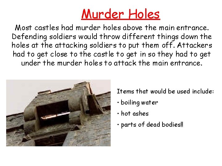 Murder Holes Most castles had murder holes above the main entrance. Defending soldiers would