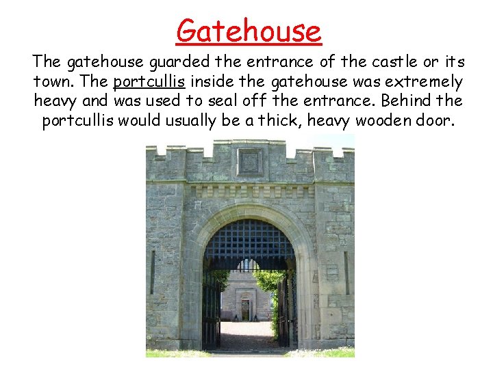 Gatehouse The gatehouse guarded the entrance of the castle or its town. The portcullis