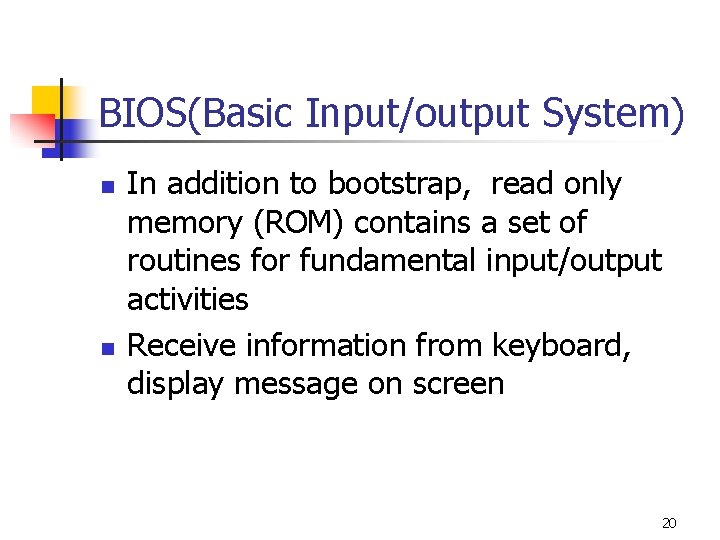 BIOS(Basic Input/output System) n n In addition to bootstrap, read only memory (ROM) contains