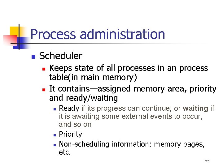 Process administration n Scheduler n n Keeps state of all processes in an process