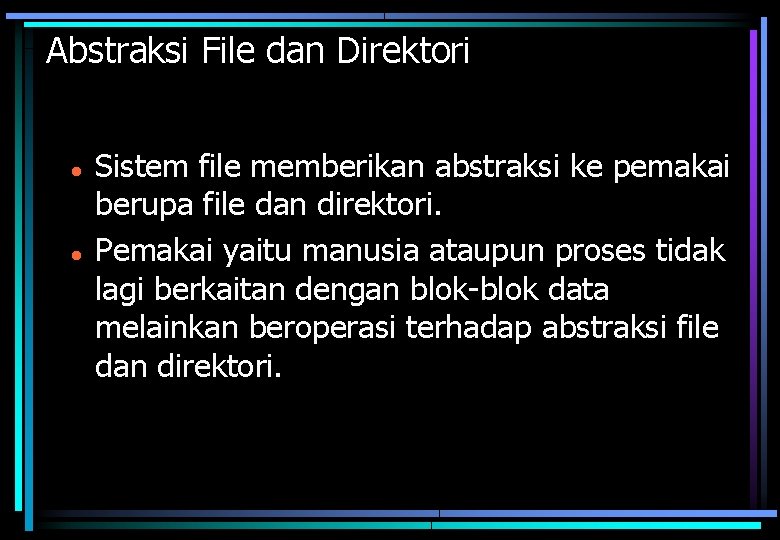 Abstraksi File dan Direktori Sistem file memberikan abstraksi ke pemakai berupa file dan direktori.