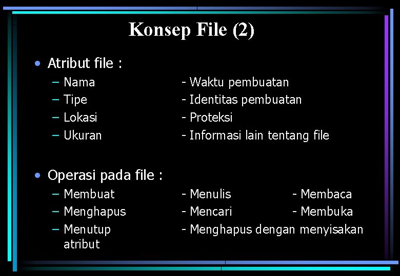 Konsep File (2) • Atribut file : – – Nama Tipe Lokasi Ukuran -