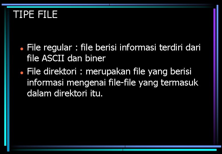 TIPE FILE File regular : file berisi informasi terdiri dari file ASCII dan biner