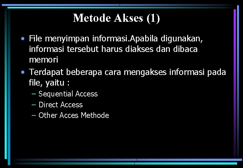 Metode Akses (1) • File menyimpan informasi. Apabila digunakan, informasi tersebut harus diakses dan