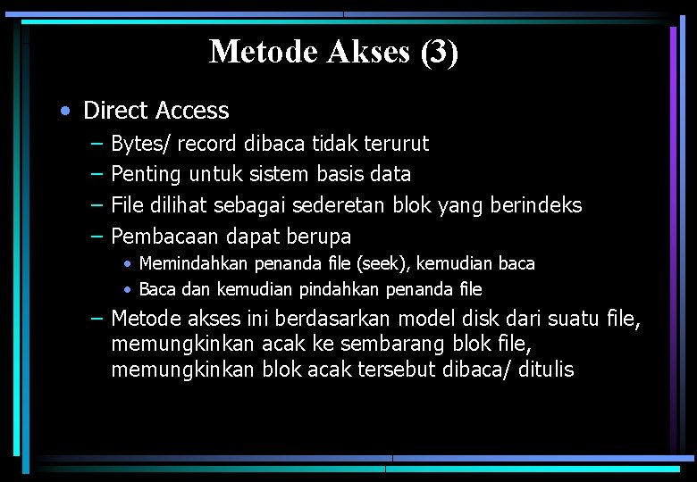 Metode Akses (3) • Direct Access – – Bytes/ record dibaca tidak terurut Penting