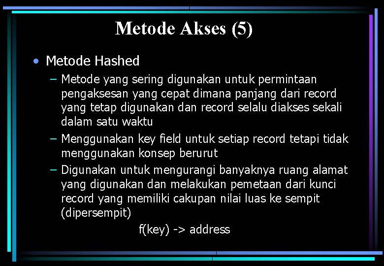 Metode Akses (5) • Metode Hashed – Metode yang sering digunakan untuk permintaan pengaksesan