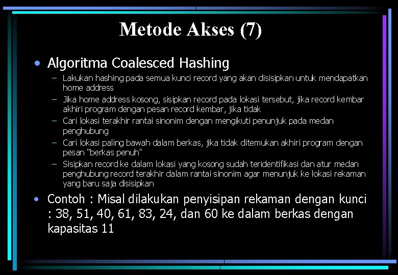 Metode Akses (7) • Algoritma Coalesced Hashing – Lakukan hashing pada semua kunci record