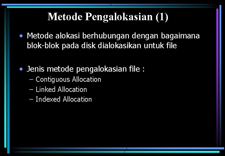 Metode Pengalokasian (1) • Metode alokasi berhubungan dengan bagaimana blok-blok pada disk dialokasikan untuk