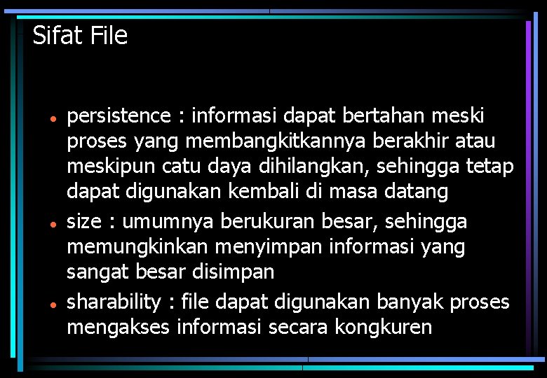 Sifat File persistence : informasi dapat bertahan meski proses yang membangkitkannya berakhir atau meskipun