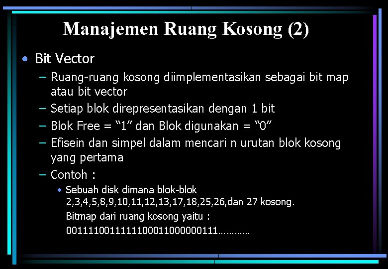 Manajemen Ruang Kosong (2) • Bit Vector – Ruang-ruang kosong diimplementasikan sebagai bit map