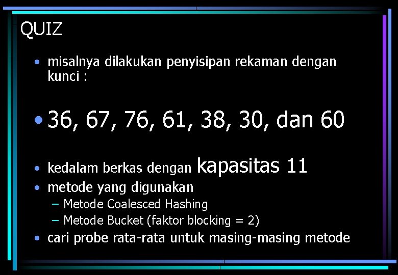 QUIZ • misalnya dilakukan penyisipan rekaman dengan kunci : • 36, 67, 76, 61,