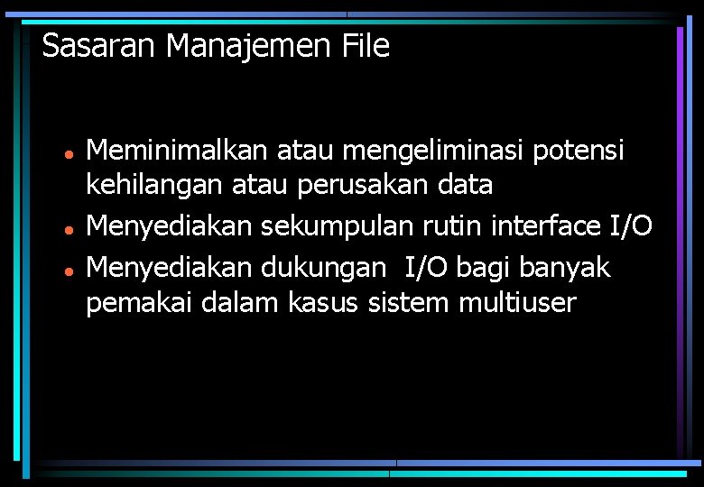 Sasaran Manajemen File Meminimalkan atau mengeliminasi potensi kehilangan atau perusakan data Menyediakan sekumpulan rutin