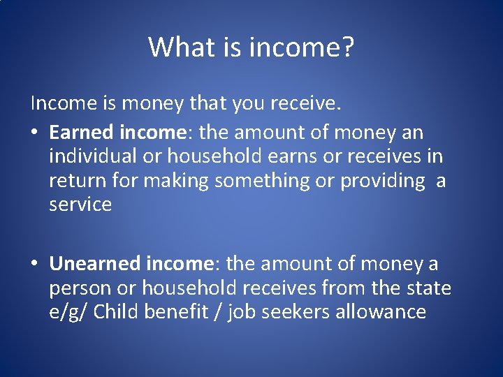 What is income? Income is money that you receive. • Earned income: the amount