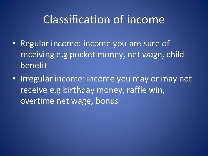 Classification of income • Regular income: income you are sure of receiving e. g