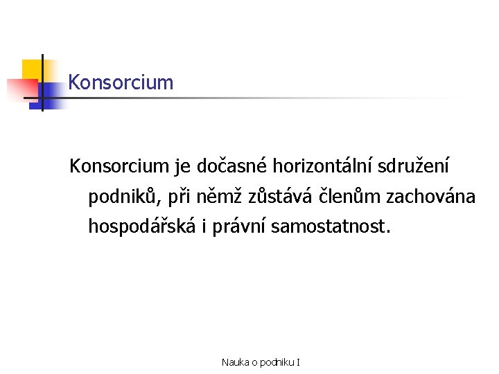 Konsorcium je dočasné horizontální sdružení podniků, při němž zůstává členům zachována hospodářská i právní