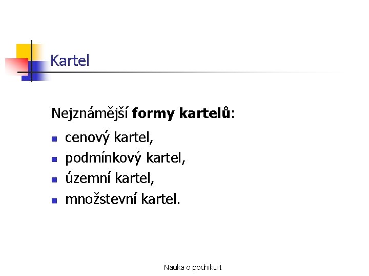 Kartel Nejznámější formy kartelů: n n cenový kartel, podmínkový kartel, územní kartel, množstevní kartel.