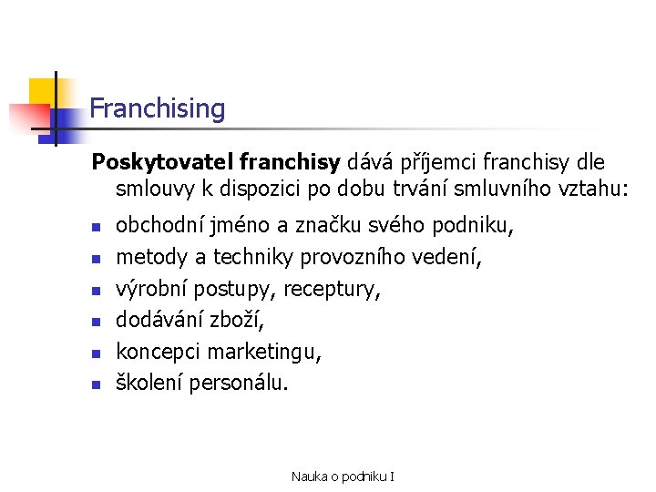 Franchising Poskytovatel franchisy dává příjemci franchisy dle smlouvy k dispozici po dobu trvání smluvního