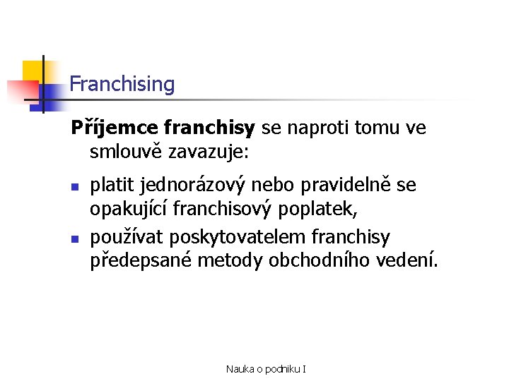 Franchising Příjemce franchisy se naproti tomu ve smlouvě zavazuje: n n platit jednorázový nebo