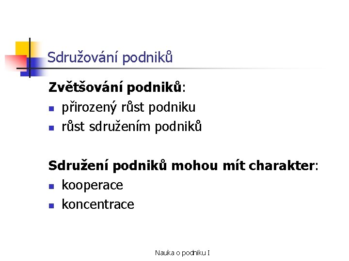 Sdružování podniků Zvětšování podniků: n přirozený růst podniku n růst sdružením podniků Sdružení podniků