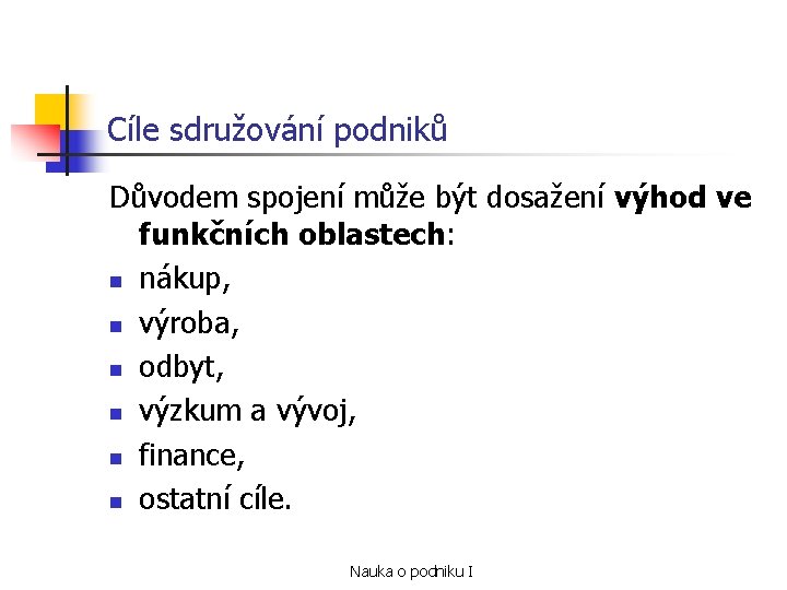 Cíle sdružování podniků Důvodem spojení může být dosažení výhod ve funkčních oblastech: n nákup,