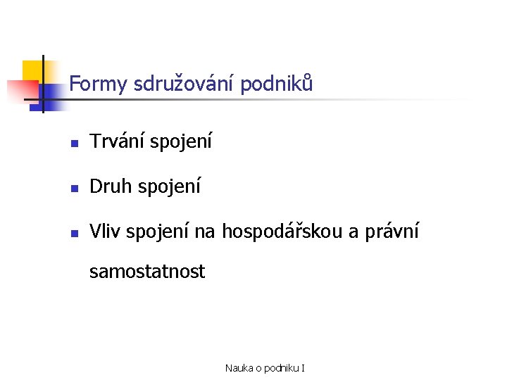 Formy sdružování podniků n Trvání spojení n Druh spojení n Vliv spojení na hospodářskou