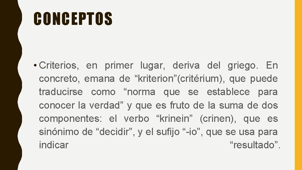 CONCEPTOS • Criterios, en primer lugar, deriva del griego. En concreto, emana de “kriterion”(critérium), CONCEPTOS • Criterios, en primer lugar, deriva del griego. En concreto, emana de “kriterion”(critérium),