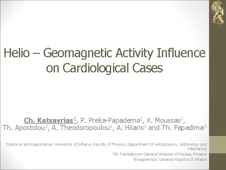 Helio – Geomagnetic Activity Influence on Cardiological Cases Ch. Katsavrias 1, P. Preka-Papadema 1,