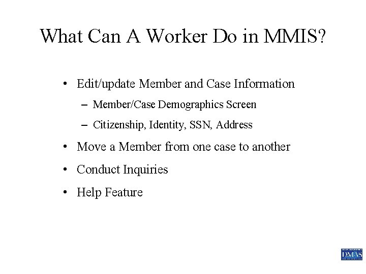 What Can A Worker Do in MMIS? • Edit/update Member and Case Information –