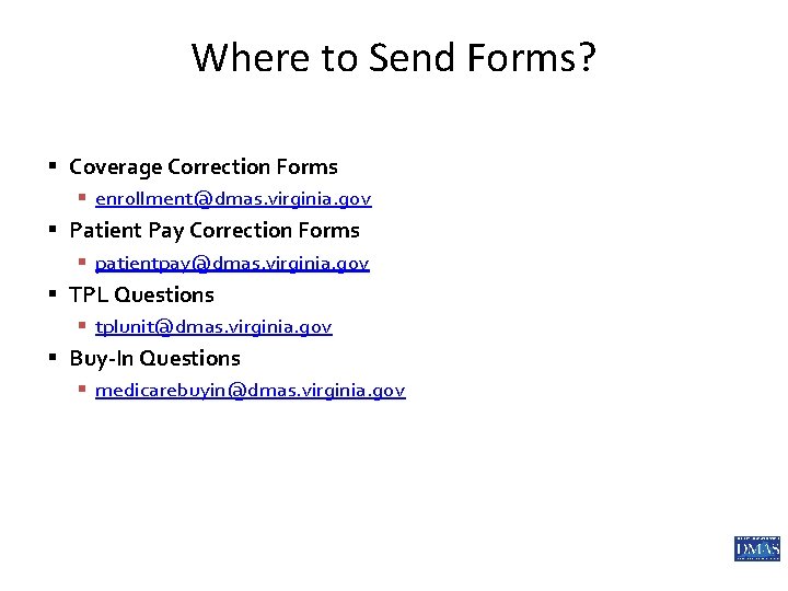 Where to Send Forms? § Coverage Correction Forms § enrollment@dmas. virginia. gov § Patient